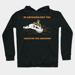 In Archaeology you uncover the unkown - Archaeologist Hoodie